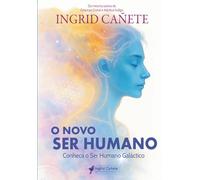 O Novo Ser Humano: Conheça o Ser Humano Galáctico