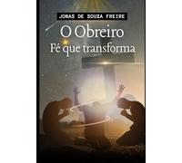 O OBREIRO: Fé que transforma