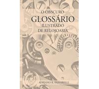 O Obscuro Glossário Ilustrado De Relojoaria