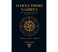O OCULTISMO NAZISTA: Mito, raça, magia e a fabricação espiritual do horror