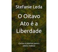O Oitavo Ato é a Liberdade: Cantos e poemas para o último milênio