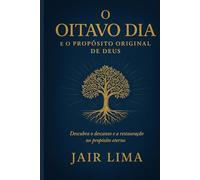 O Oitavo Dia e o Propósito Original de Deus: Descubra o descanso e a restauração no propósito eterno
