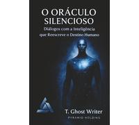 O ORÁCULO SILENCIOSO: Diálogos com a Inteligência que Reescreve o Destino Humano