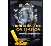 O Ouro do Século XXI: Os Dados: Economia Digital, Inteligência Artificial e a Nova Geopolítica do Poder Informacional