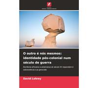 O outro é nós mesmos: identidade pós-colonial num século de guerra: Escritores africanos e americanos do século XX respondem à sobrevivência e ao genocídio