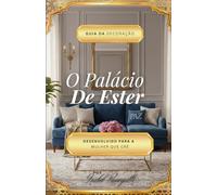 O Palácio De Ester: Guia da Decoração: Desenvolvido para a Mulher que Crê