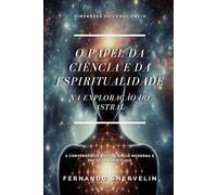 O PAPEL DA CIÊNCIA E DA ESPIRITUALIDADE: NA EXPLORAÇÃO DO ASTRAL: 23