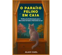 O Paraíso Felino em Casa: Práticas de Ambientação para o Bem-estar de Gatos e Harmonia no Lar