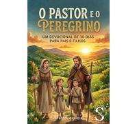 O Pastor e o Peregrino: Um Devocional de 30 dias para Pais e Filhos