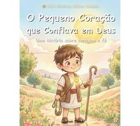 O Pequeno Coração que Confiava em Deus: Uma História Bíblica sobre Coragem e Fé para Crianças: Uma encantadora adaptação infantil da história de Davi e Golias para ensinar confiança, coragem e fé.