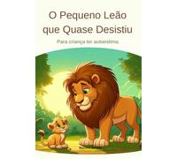 O Pequeno Leão que Quase Desistiu: Para criança ter autoestima