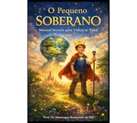 O PEQUENO SOBERANO:: MANUAL SECRETO PARA VOLTAR AO ÉDEN