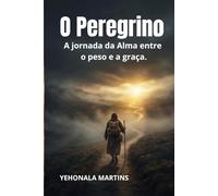 O Peregrino: A jornada da Alma entre o peso e a graça.