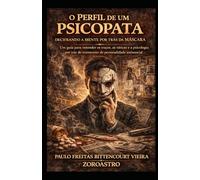 O PERFIL DE UM PSICOPATA: Decifrando a Mente Por Trás da Máscara: 1
