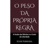O PESO DA PRÓPRIA REGRA: A Ilusão dos Rótulos e o Custo da Liberdade