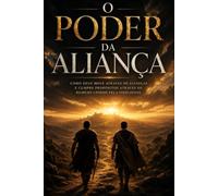 O poder da aliança: Como Deus move através de alianças e cumpre propósitos através de homens unidos pela fidelidade