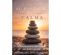 O Poder Da Calma: O Caminho Interior para dominar sua mente e sua vida