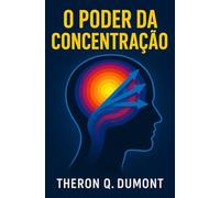 O Poder da Concentração: Como Superar Distrações e Transformar Pensamentos em Sucesso