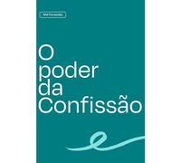 O Poder da Confissão: Como romper com a culpa, silenciar a acusação e viver na liberdade da luz.