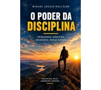 O Poder da Diciplina: Pequenos hábitos, grandes resultados.