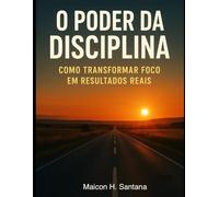 O PODER DA DISCIPLINA: COMO TRANSFORMAR FOCO EM RESULTADOS REAIS