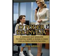 O PODER DA INVEJA: A VERDADE QUE NINGUÉM TE CONTOU SOBRE A INVEJA e COMO USÁ-LA PARA CRESCER NA VIDA!