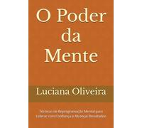 O Poder da Mente: Técnicas de Reprogramação Mental para Liderar com Confiança e Alcançar Resultados