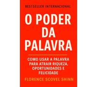 O Poder Da Palavra: Como Usar a Palavra Para Atrair Riqueza, Oportunidades e Felicidade