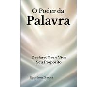 O Poder Da Palavra: Declare, Ore e Viva Seu Propósito