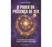 O Poder da Presença do Ser: 6 Chaves da Espiral para o Amor-Próprio