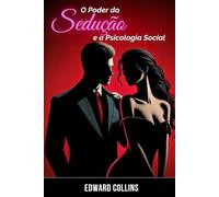 O Poder da Sedução e a Psicologia Social: Aprenda os segredos de como Conquistar e Persuadir uma pessoa