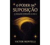 O Poder da Suposição: A Coleção Completa (5 em 1) - Domine a Lei de Neville Goddard e Transforme Sua Realidade em Todas as Áreas da Vida