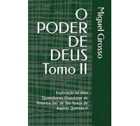 O PODER DE DEUS Tomo II: Explicação da obra "Quaestiones Disputatae de Potentia Dei" de São Tomás de Aquino: Questão II: 2