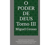 O PODER DE DEUS Tomo III: Explicação da obra "Quaestiones Disputatae de Potentia Dei" de São Tomás de Aquino: Questão III (Artigos I-IX)