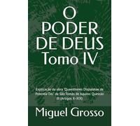 O PODER DE DEUS Tomo IV: Explicação da obra "Quaestiones Disputatae de Potentia Dei" de São Tomás de Aquino: Questão III (Artigos X-XIX)