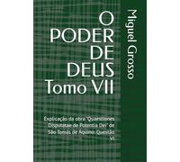 O PODER DE DEUS Tomo VII: Explicação da obra "Quaestiones Disputatae de Potentia Dei" de São Tomás de Aquino: Questão VI