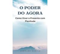 O Poder do Agora: Como Viver o Presente com Plenitude