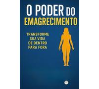 O Poder do Emagrecimento: Transforme sua vida de dentro para fora