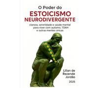 O Poder do Estoicismo Neurodivergente: Clareza, serenidade e saúde mental para viver com autismo, TDAH e outras mentes únicas