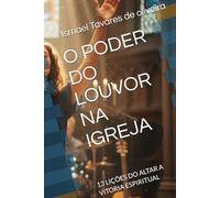 O PODER DO LOUVOR NA IGREJA: 13 LIÇÕES DO ALTAR A VITORIA ESPIRITUAL