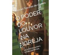 O PODER DO LOUVOR NA IGREJA: 13 LIÇÕES DO ALTAR A VITORIA ESPIRITUAL