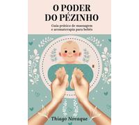 O PODER DO PÉZINHO: Guia prático de massagem e aromaterapia para bebês