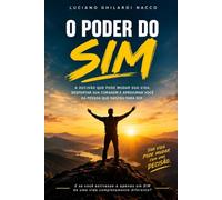 O PODER DO SIM: A DECISÃO QUE PODE MUDAR SUA VIDA, DESPERTAR SUA CORAGEM E APROXIMAR VOCÊ DA PESSOA QUE NASCEU PARA SER