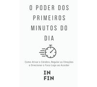 O Poder dos Primeiros Minutos do Dia: Como Ativar o Cérebro, Regular as Emoções e Direcionar o Foco Logo ao Acordar