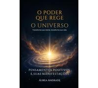 O Poder Que Rege o Universo: Transforme sua mente, transforme sua vida