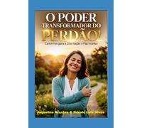O Poder Transformador do Perdão!: O perdao trás vida e nos dá uma nova chance de ser e/ou fazer alguém feliz