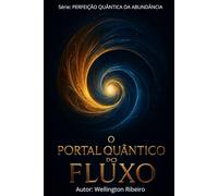 O PORTAL QUÂNTICO DO FLUXO: Da Manifestação à Sustentação