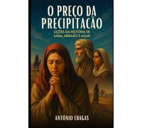 O Preço da Precipitação: Lições da História de Sara, Abraão e Agar
