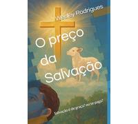 O preço da Salvação: Salvação é de graça? ou se paga?