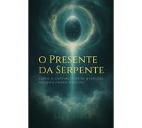 O Presente da Serpente: Como o Conhecimento Proibido Moldou Nosso Destino